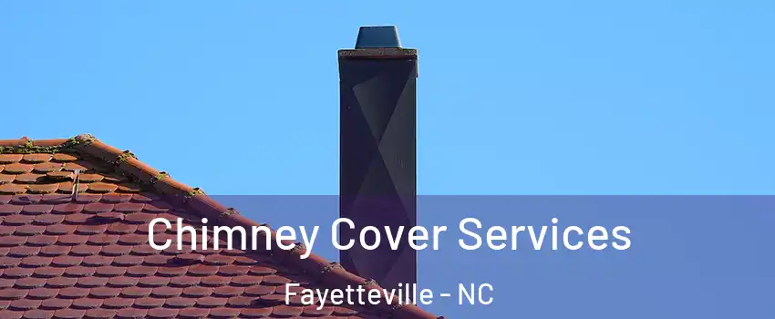 Chimney Cover Services Fayetteville - NC