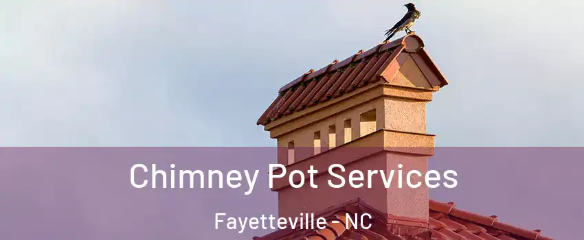 Chimney Pot Services Fayetteville - NC