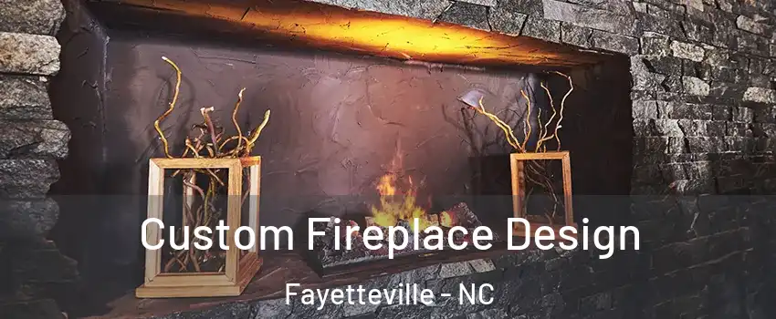 Custom Fireplace Design Fayetteville - NC