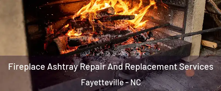 Fireplace Ashtray Repair And Replacement Services Fayetteville - NC