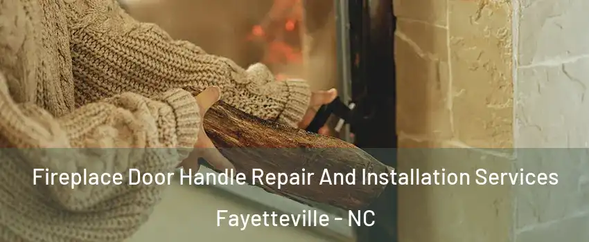Fireplace Door Handle Repair And Installation Services Fayetteville - NC