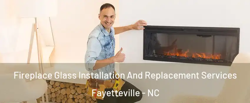 Fireplace Glass Installation And Replacement Services Fayetteville - NC