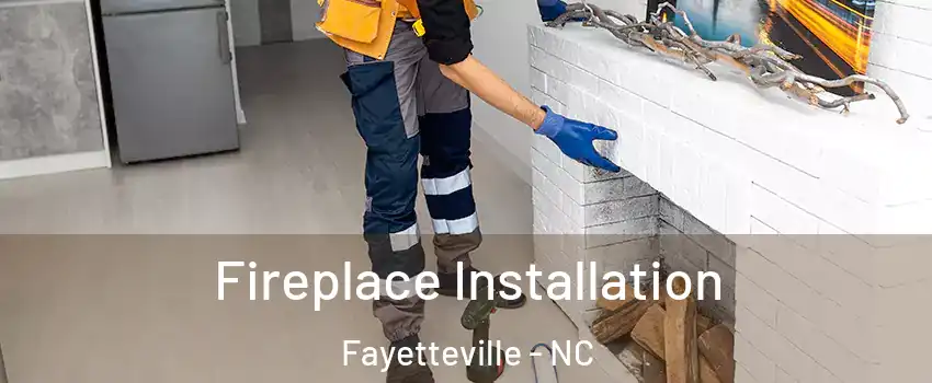 Fireplace Installation Fayetteville - NC