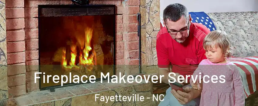 Fireplace Makeover Services Fayetteville - NC