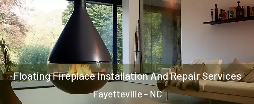 Floating Fireplace Installation And Repair Services Fayetteville - NC