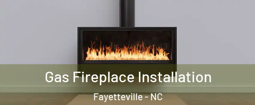 Gas Fireplace Installation Fayetteville - NC