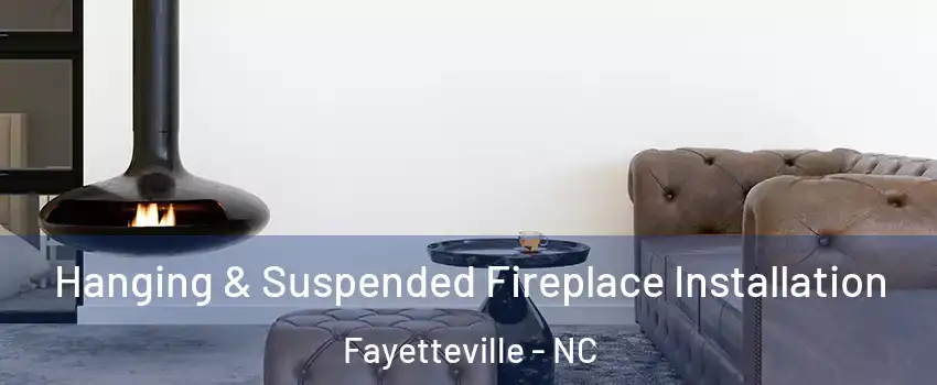 Hanging & Suspended Fireplace Installation Fayetteville - NC