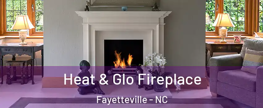 Heat & Glo Fireplace Fayetteville - NC