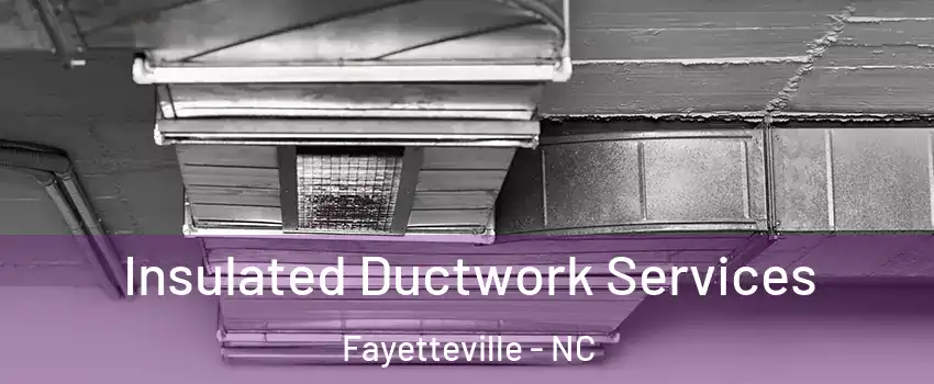 Insulated Ductwork Services Fayetteville - NC