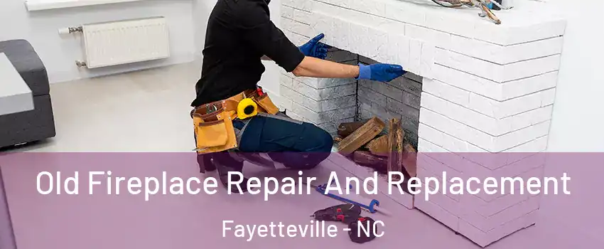 Old Fireplace Repair And Replacement Fayetteville - NC