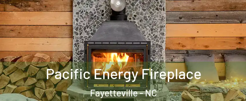 Pacific Energy Fireplace Fayetteville - NC