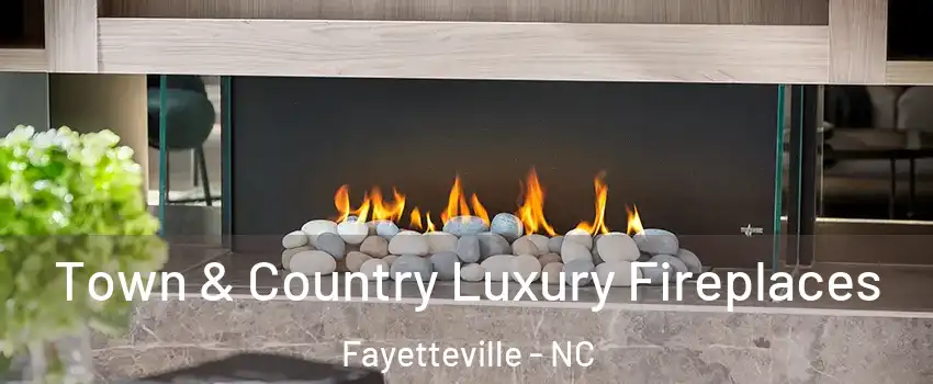 Town & Country Luxury Fireplaces Fayetteville - NC