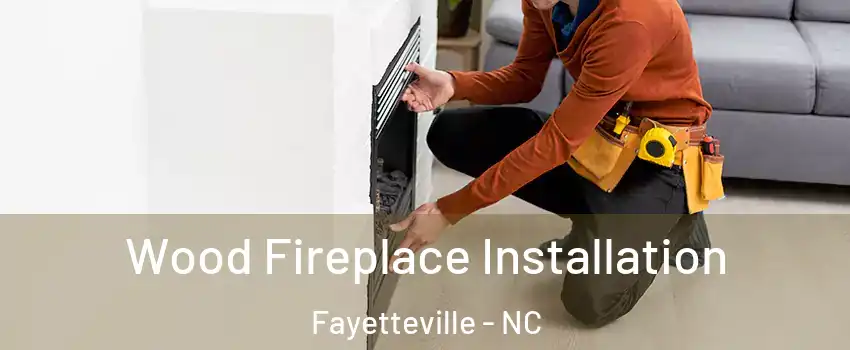 Wood Fireplace Installation Fayetteville - NC