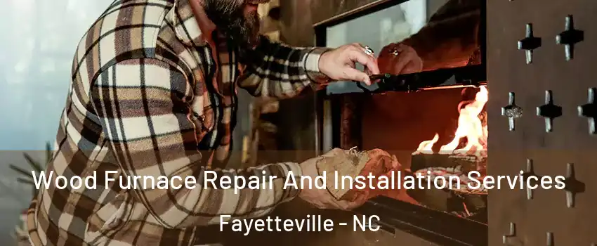 Wood Furnace Repair And Installation Services Fayetteville - NC